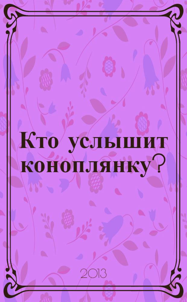 Кто услышит коноплянку? : роман