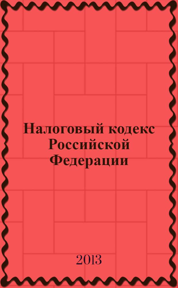 Налоговый кодекс Российской Федерации : части первая и вторая : текст с измененими и дополнениями на 1 июня 2013 года
