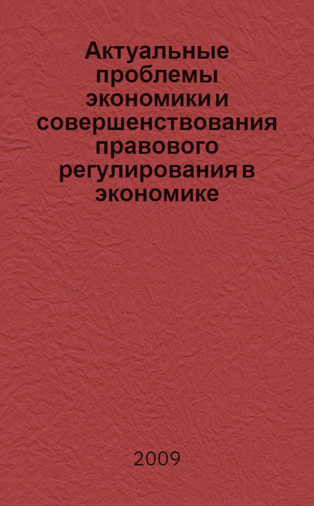 Актуальные проблемы экономики и совершенствования правового регулирования в экономике : статьи и тезисы докладов 2-й Международной научно-практической конференции