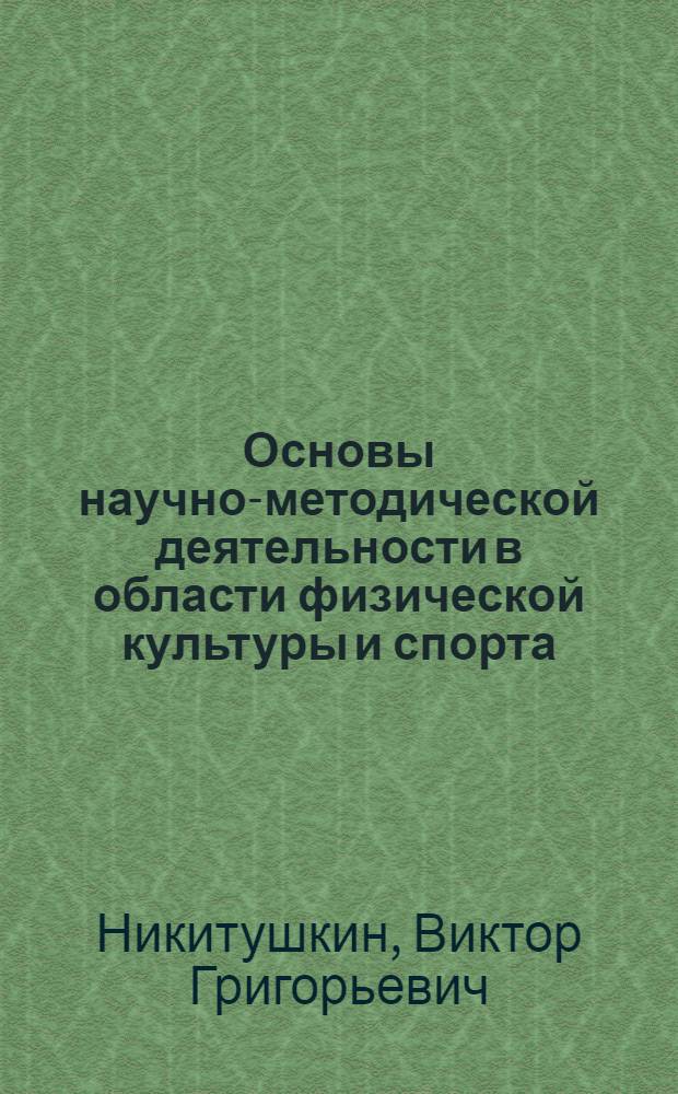Основы научно-методической деятельности в области физической культуры и спорта : учебник : для образовательных учреждений высшего профессионального образования, осуществляющих образовательную деятельность по направлению 034300 - Физическая культура