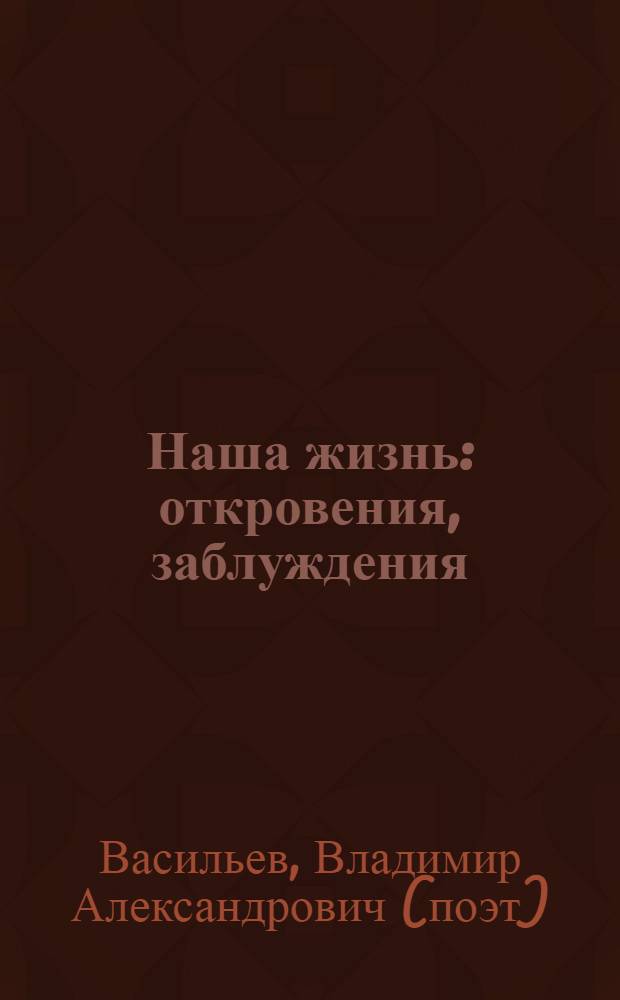 Наша жизнь : откровения, заблуждения : поэзия