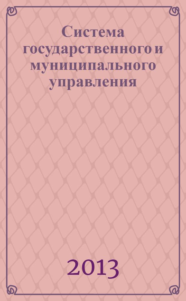 Система государственного и муниципального управления : учебное пособие : для студентов, обучающихся по специальности 080504 - Государственное и муниципальное управление и другим специальностям направления "Менеджмент"