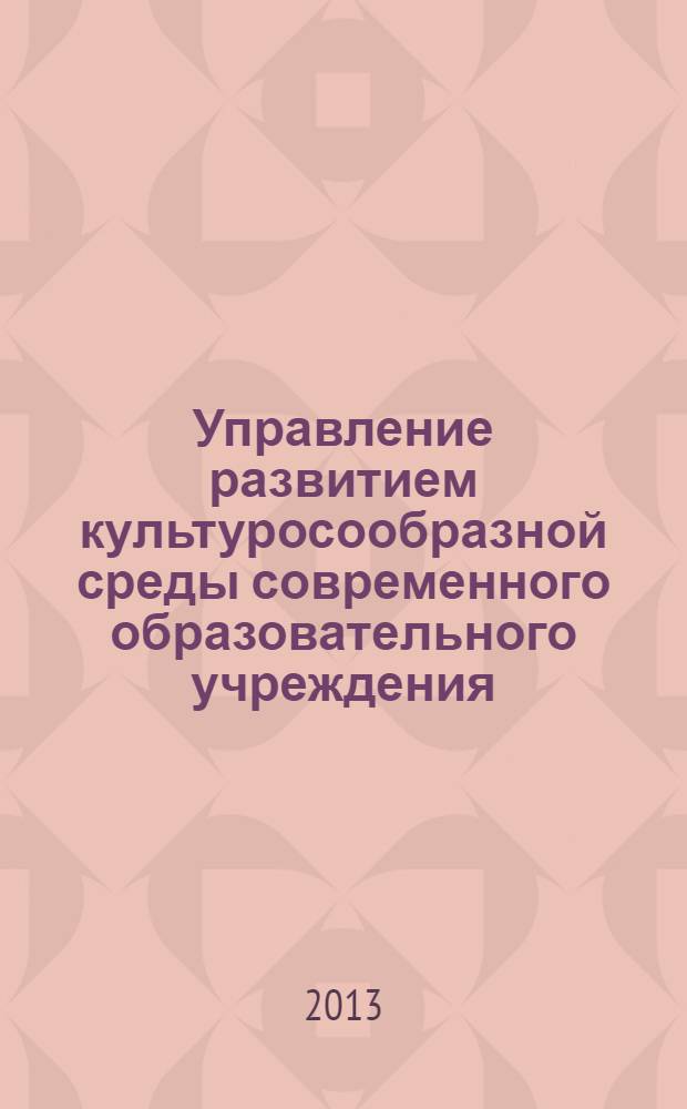 Управление развитием культуросообразной среды современного образовательного учреждения : сборник статей 1 Всероссийских открытых Одинцовских педагогических чтений, февраль 2013 г