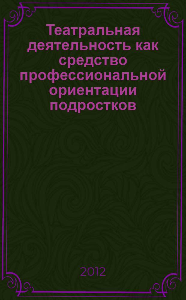 Театральная деятельность как средство профессиональной ориентации подростков : монография
