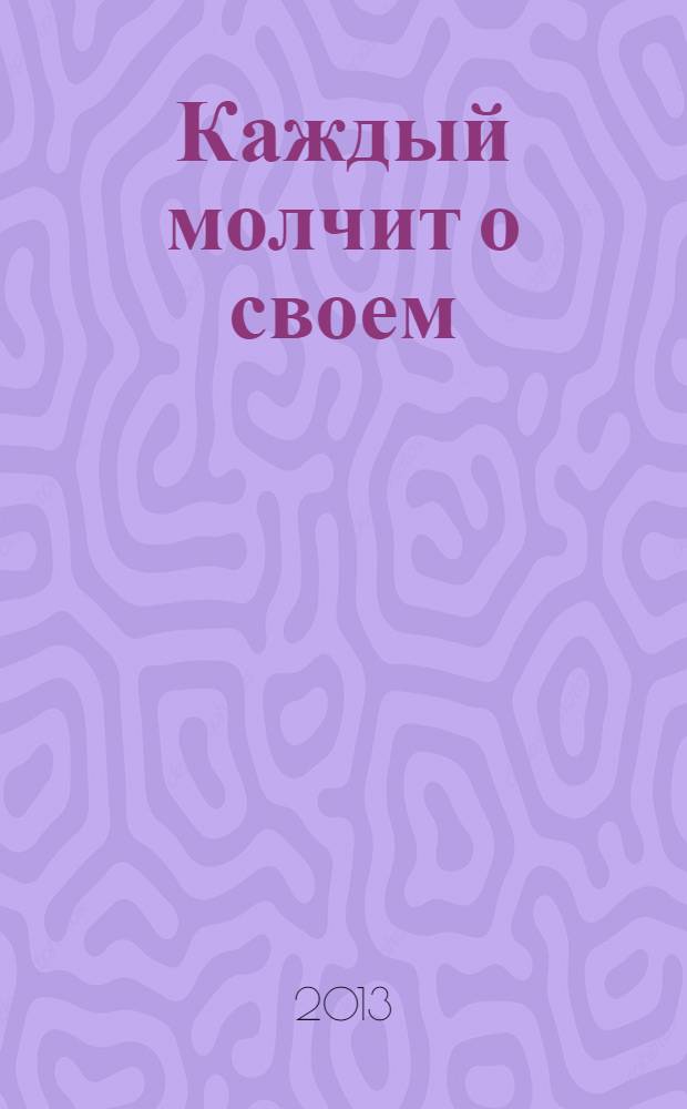 Каждый молчит о своем : история одной войны : сборник воспоминаний людей, переживших чеченскую войну