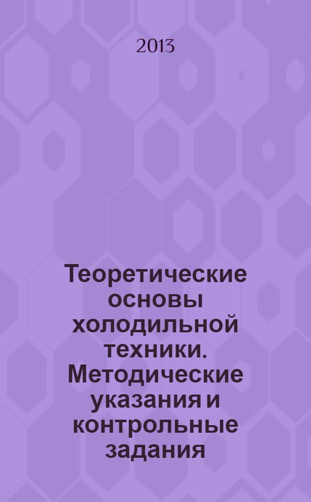 Теоретические основы холодильной техники. Методические указания и контрольные задания