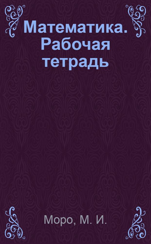 Математика. Рабочая тетрадь: 1 класс. Пособ. для учащ. общеобр. орг. В 2 ч. Ч. 1