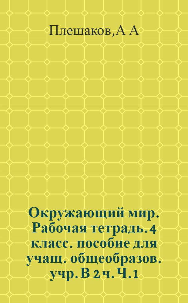 Окружающий мир. Рабочая тетрадь. 4 класс. пособие для учащ. общеобразов. учр. В 2 ч. Ч. 1