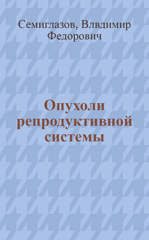 Опухоли репродуктивной системы : клинические рекомендации по диагностике и лечению рака молочной железы