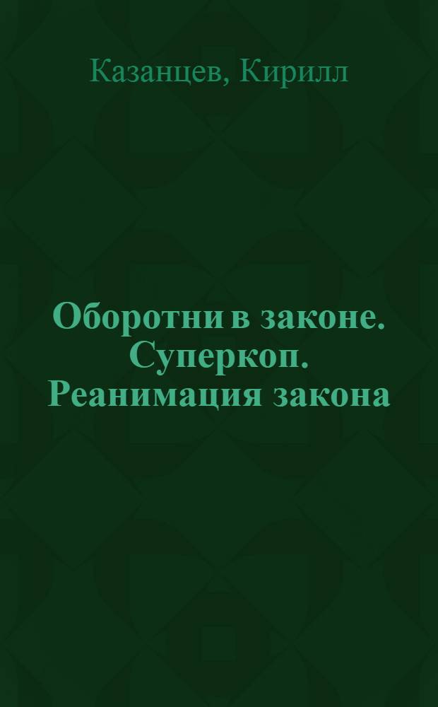 Оборотни в законе. Суперкоп. Реанимация закона