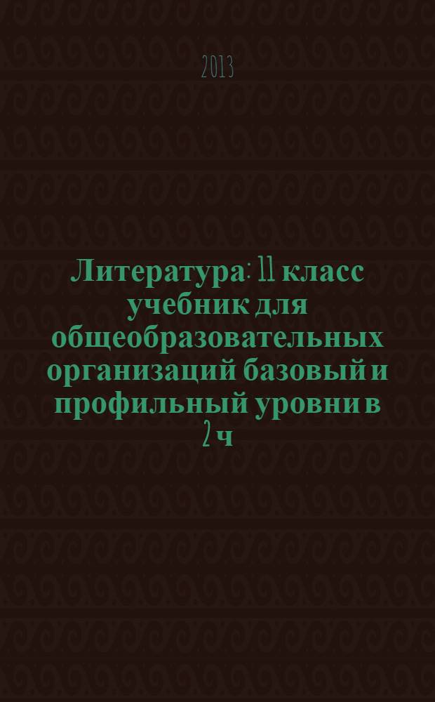 Литература : 11 класс учебник для общеобразовательных организаций базовый и профильный уровни в 2 ч. Ч. 2