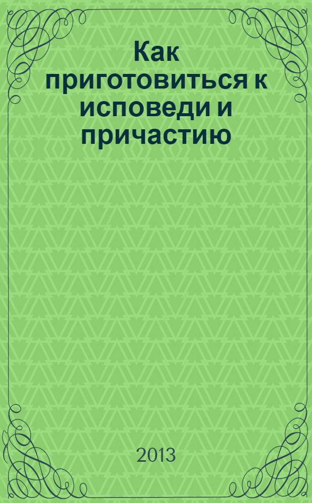 Как приготовиться к исповеди и причастию : практическое пособие для православного христианина