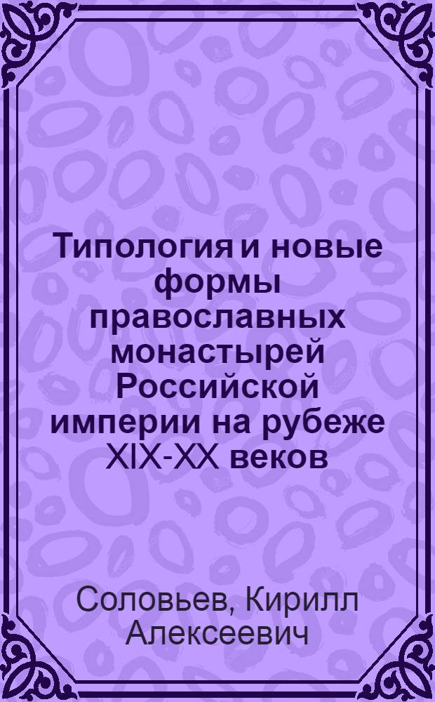 Типология и новые формы православных монастырей Российской империи на рубеже XIX-XX веков