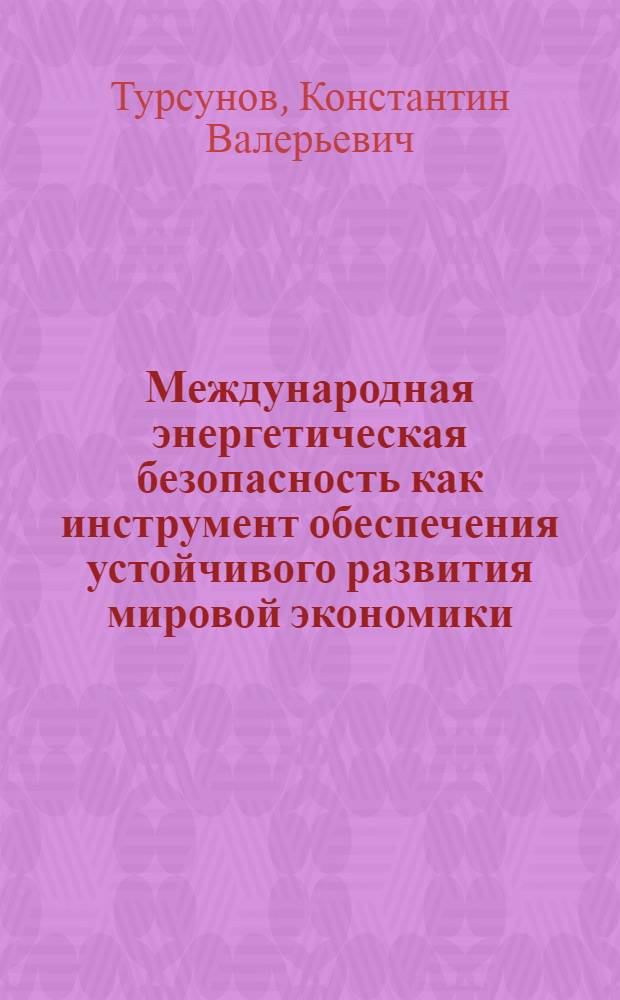 Международная энергетическая безопасность как инструмент обеспечения устойчивого развития мировой экономики : автореф. дис. на соиск. учен. степ. к. э. н. : специальность 08.00.14 <Мировая экономика>