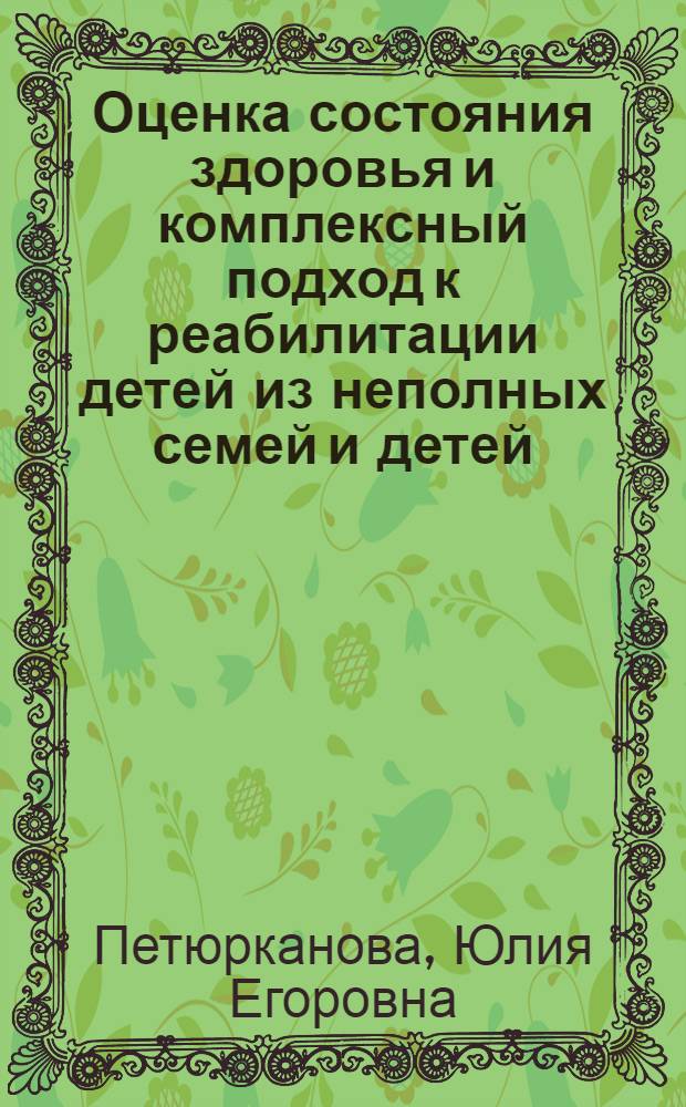 Оценка состояния здоровья и комплексный подход к реабилитации детей из неполных семей и детей, оставшихся без попечения родителей : автореф. дис. на соиск. учен. степ. к. м. н. : специальность 14.01.08 <Педиатрия>