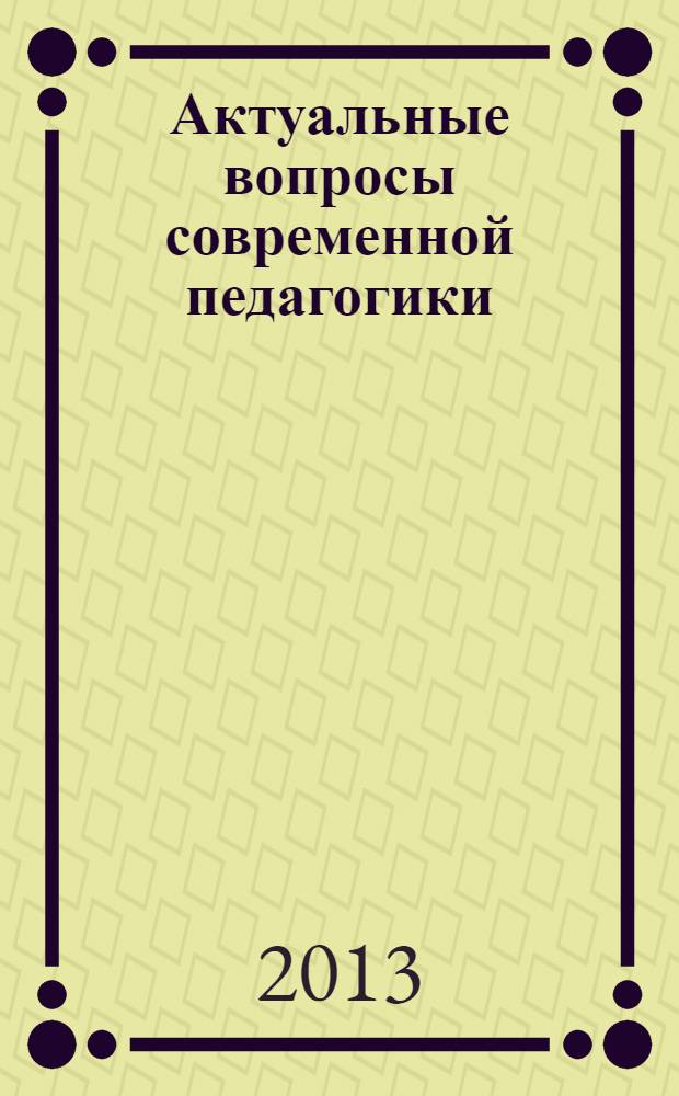 Актуальные вопросы современной педагогики (III) : международная заочная научная конференция, Уфа, март 2013 года : сборник материалов