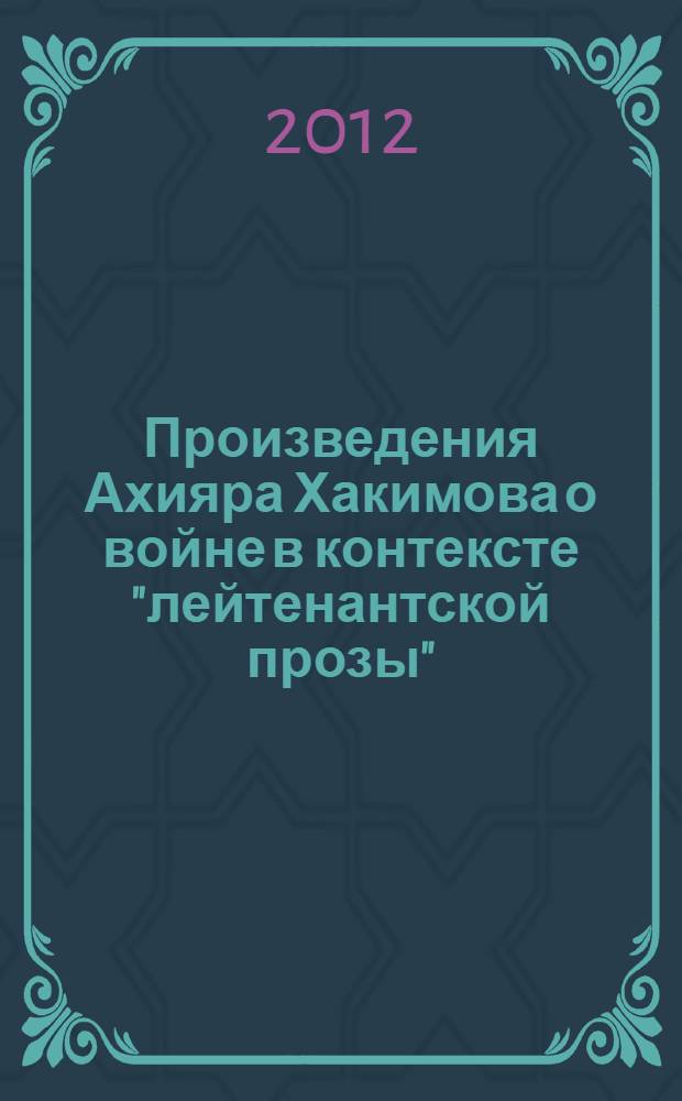 Произведения Ахияра Хакимова о войне в контексте "лейтенантской прозы" : автореф. дис. на соиск. учен. степ. к. филол. н. : специальность 10.01.02 <Литература народов Российской Федерации с указанием конкретной литературы или группы литератур>
