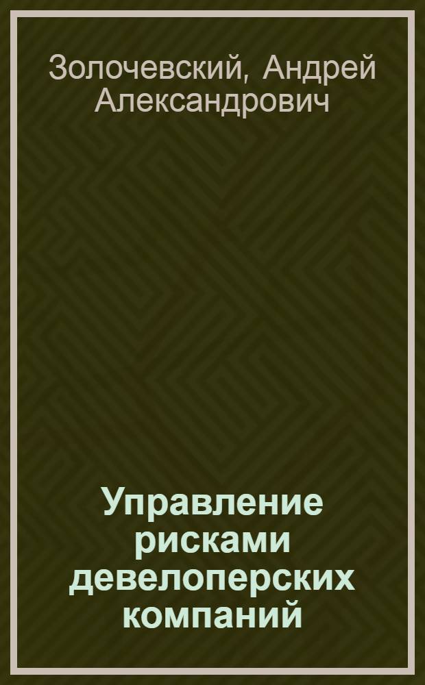 Управление рисками девелоперских компаний : автореф. дис. на соиск. учен. степ. к. э. н. : специальность 08.00.05 <Экономика и управление народным хозяйством по отраслям и сферам деятельности>