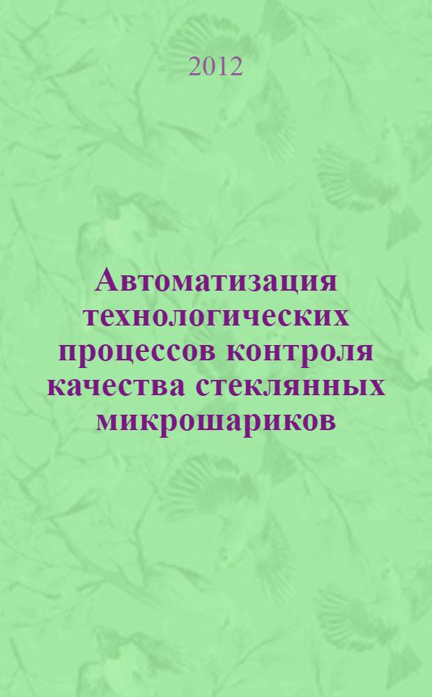 Автоматизация технологических процессов контроля качества стеклянных микрошариков : автореф. дис. на соиск. учен. степ. к. т. н. : специальность 05.13.06 <Автоматизация и управление технологическими процессами и производствами по отраслям>