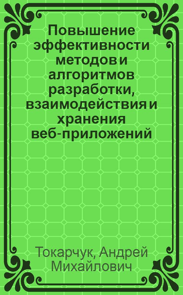 Повышение эффективности методов и алгоритмов разработки, взаимодействия и хранения веб-приложений : автореф. дис. на соиск. учен. степ. к. т. н. : специальность 05.13.17 <Теоретические основы информатики>