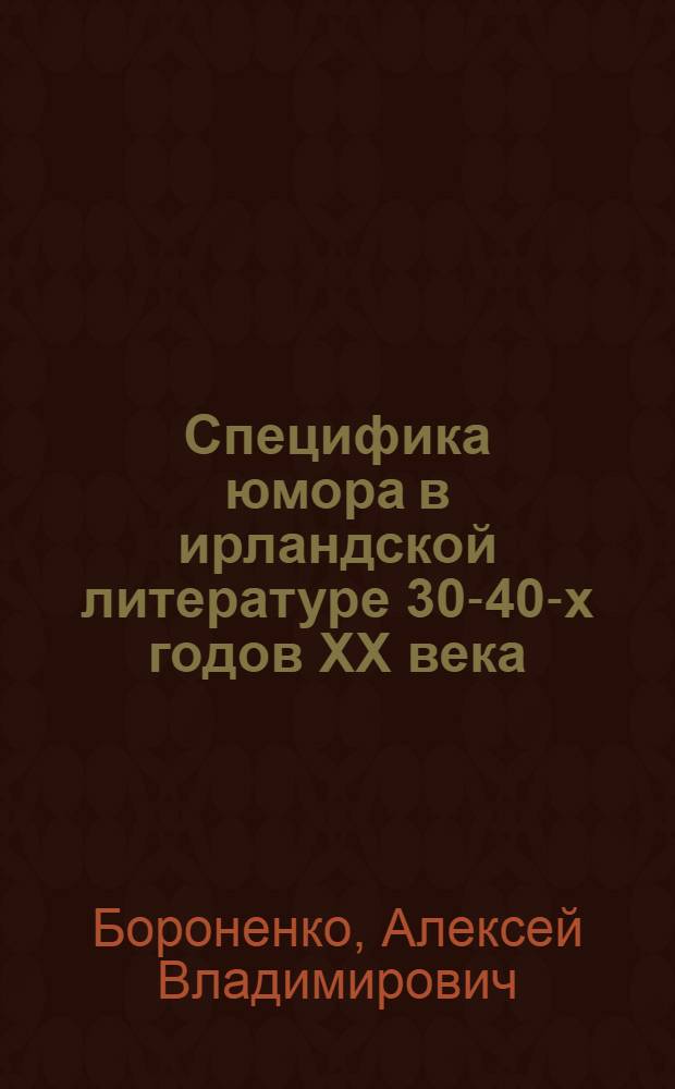 Специфика юмора в ирландской литературе 30-40-х годов XX века : автореф. дис. на соиск. учен. степ. к. филол. н. : специальность 10.01.03 <Литература народов стран зарубежья с указанием конкретной литературы>