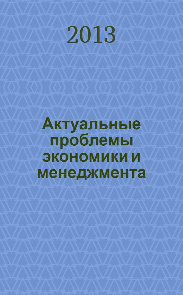 Актуальные проблемы экономики и менеджмента : сборник статей Межвузовской научно-практической конференции, (06 мая 2013 г.)