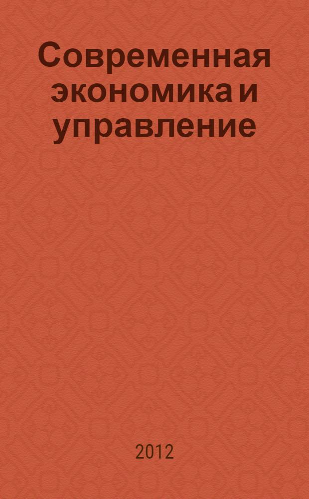 Современная экономика и управление: альтернативы и инновации : сборник научных статей по итогам международной научно-практической конференции, г. Волгоград, 28-29 ноября 2012 г