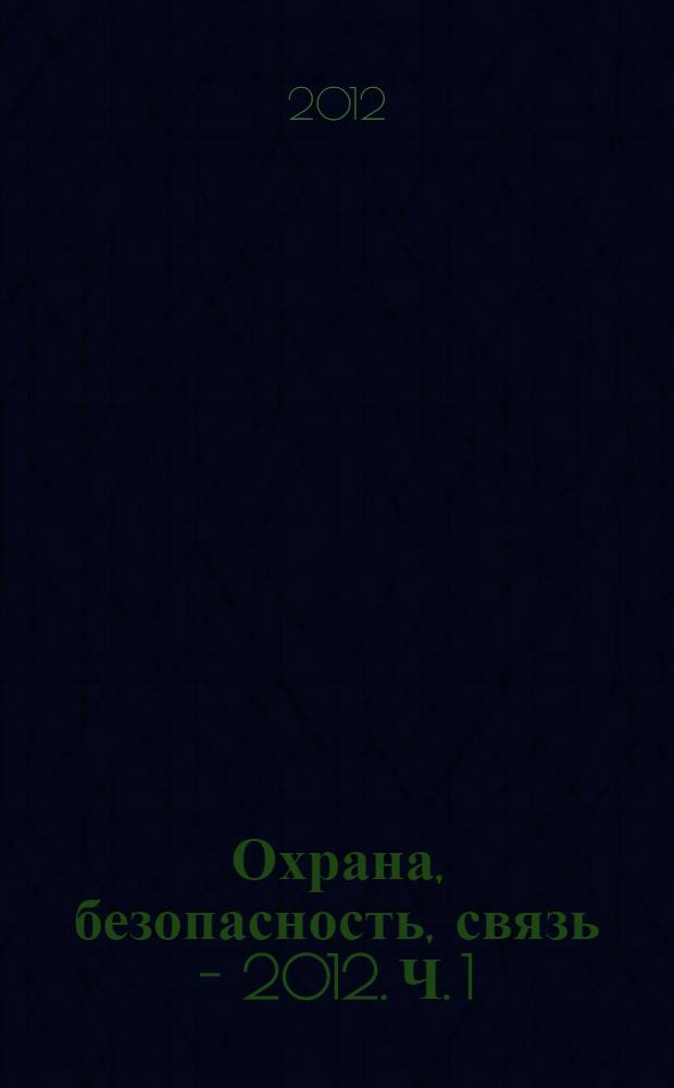 Охрана, безопасность, связь - 2012. Ч. 1