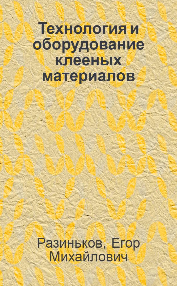 Технология и оборудование клееных материалов : учебное пособие для студентов высших учебных заведений по направлению подготовки бакалавра 250400.62 - "Технология лесозаготовительных и деревоперерабатывающих производств", профиль 250403.62 "Технология деревообработки"