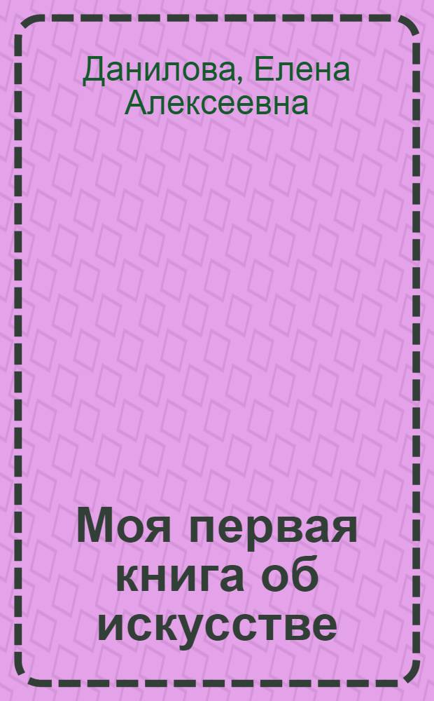 Моя первая книга об искусстве : методическое пособие для родителей