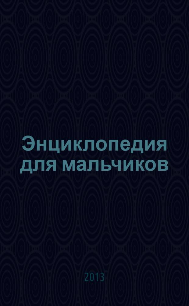Энциклопедия для мальчиков : Опасно! Невозможно оторваться! : для детей старшей школьной группы
