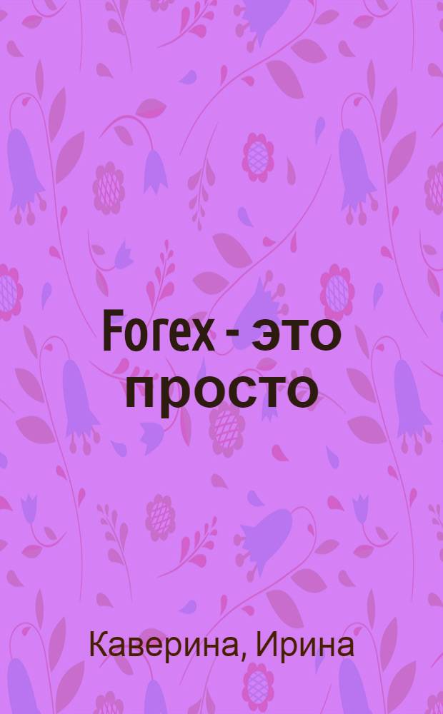 Forex - это просто : самоучитель : + курс обучения на CD