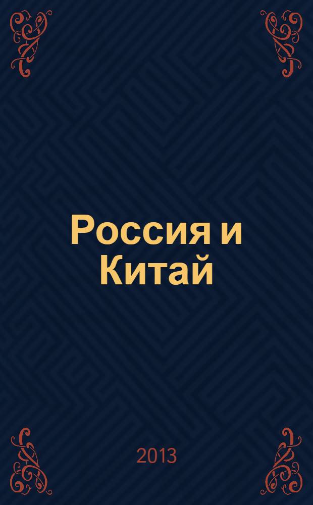 Россия и Китай: история и перспективы сотрудничества : материалы III международной научно-практической конференции (Благовещенск - Хэйхэ - Харбин, 15-20 мая 2013 г.)