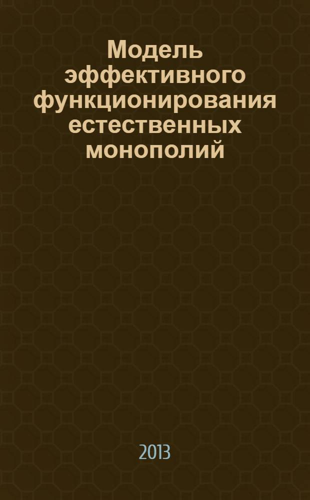 Модель эффективного функционирования естественных монополий : оптимизация деятельности электроэнергетического сектора : монография