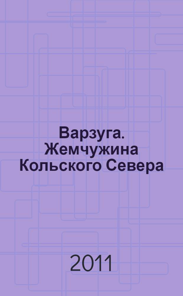 Варзуга. Жемчужина Кольского Севера : навстречу 600-летия первого русского поселения на Кольском Севере : фотоальбом