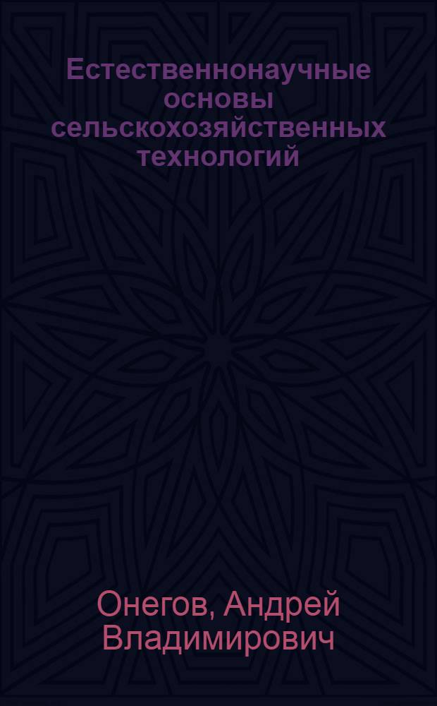 Естественнонаучные основы сельскохозяйственных технологий : (ЕНОСХТ) : учебное пособие : для студентов специальности 110900 - Технология производства и переработки сельскохозяйственной продукции