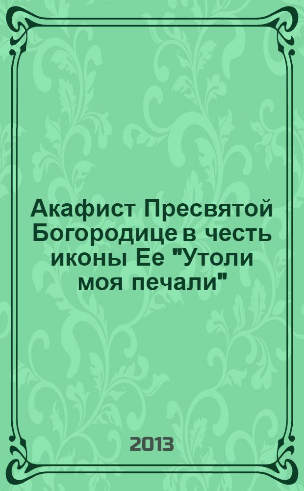 Акафист Пресвятой Богородице в честь иконы Ее "Утоли моя печали"