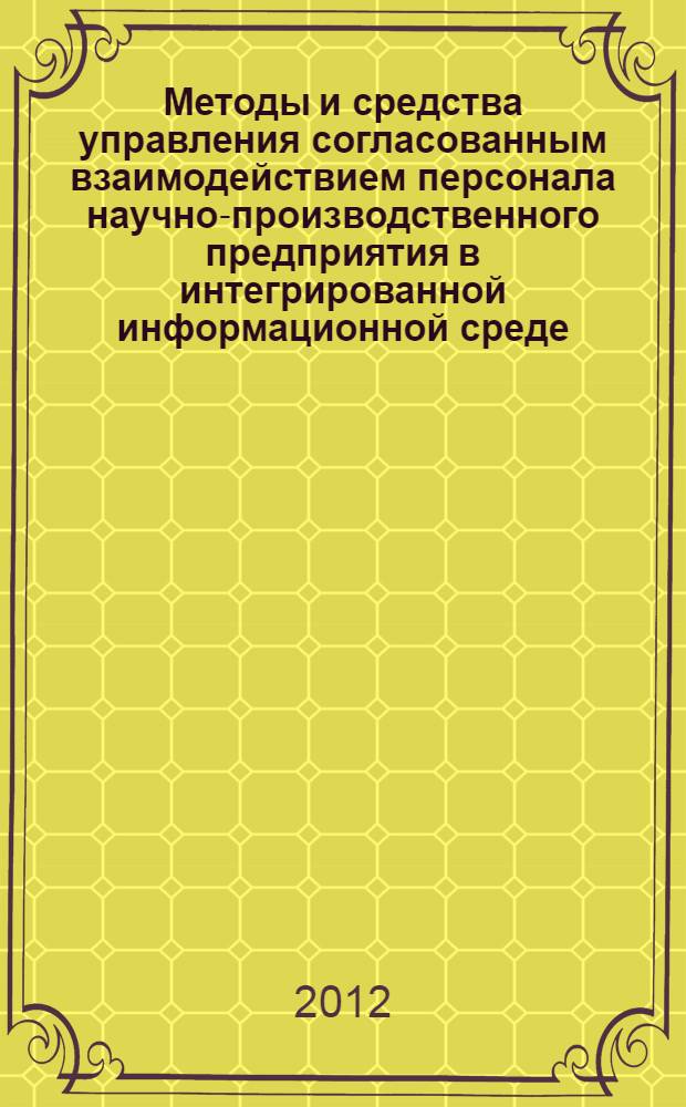 Методы и средства управления согласованным взаимодействием персонала научно-производственного предприятия в интегрированной информационной среде : автореф. дис. на соиск. учен. степ. д. т. н. : специальность 05.13.10 <Управление в социальных и экономических системах>