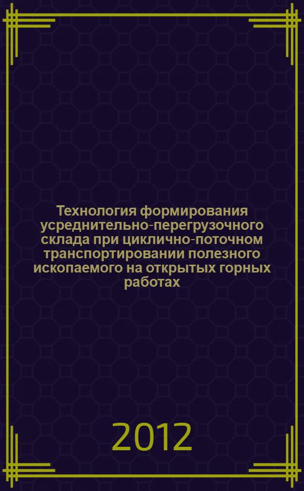 Технология формирования усреднительно-перегрузочного склада при циклично-поточном транспортировании полезного ископаемого на открытых горных работах : автореф. дис. на соиск. учен. степ. к. т. н. : специальность 25.00.22 <Геотехнология подземная, открытая и строительная>