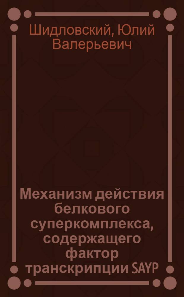 Механизм действия белкового суперкомплекса, содержащего фактор транскрипции SAYP : автореф. дис. на соиск. учен. степ. д. б. н. : специальность 03.01.03 <Молекулярная биология>