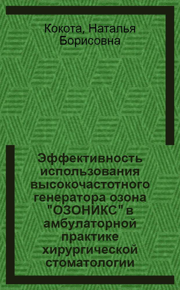 Эффективность использования высокочастотного генератора озона "ОЗОНИКС" в амбулаторной практике хирургической стоматологии : автореф. дис. на соиск. учен. степ. к. м. н. : специальность 14.01.14 <Стоматология>