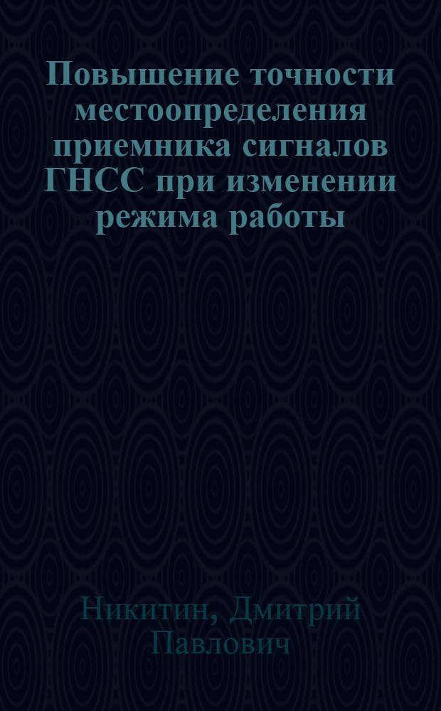 Повышение точности местоопределения приемника сигналов ГНСС при изменении режима работы : автореф. дис. на соиск. учен. степ. к. т. н. : специальность 05.12.14 <Радиолокация и радионавигация>