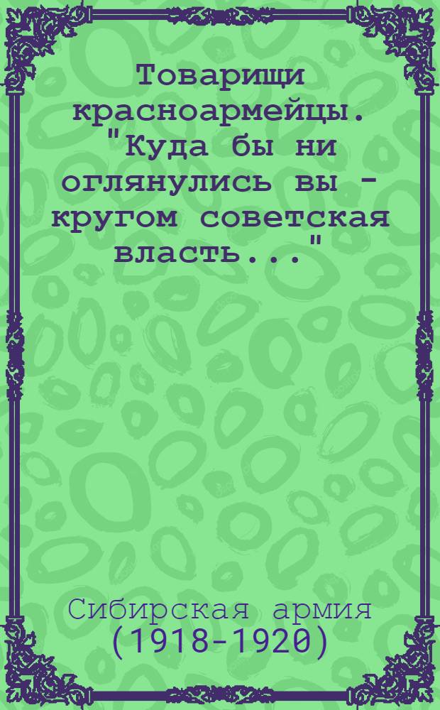 Товарищи красноармейцы. "Куда бы ни оглянулись вы - кругом советская власть..."