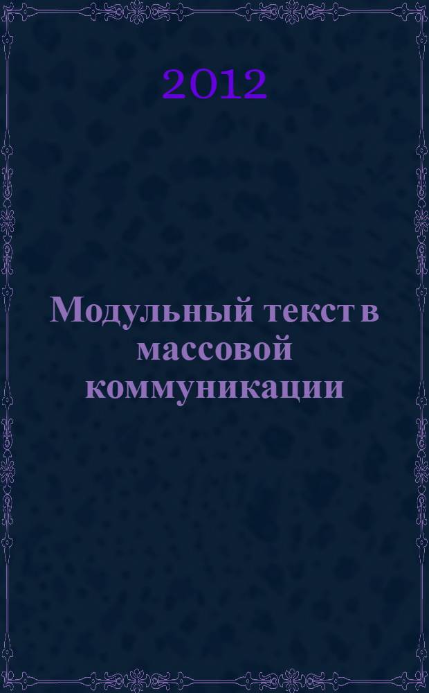 Модульный текст в массовой коммуникации: закономерности речевой организации : автореф. дис. на соиск. учен. степ. д. филол. н. : специальность 10.01.10 <Журналистика>