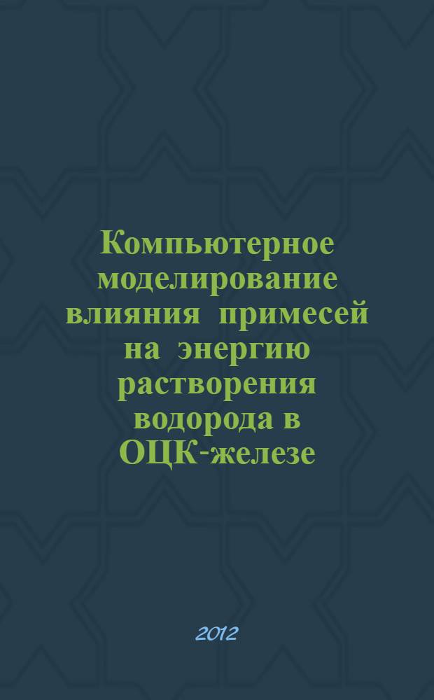 Компьютерное моделирование влияния примесей на энергию растворения водорода в ОЦК-железе : автореф. дис. на соиск. учен. степ. к.ф.-м.н. : специальность 01.04.07 <Физика конденсированного состояния>