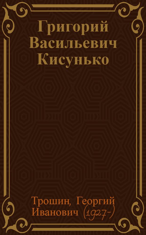 Григорий Васильевич Кисунько : основоположник противоракетной обороны СССР, выдающийся радиофизик XX века, писатель, поэт : (научная биография)