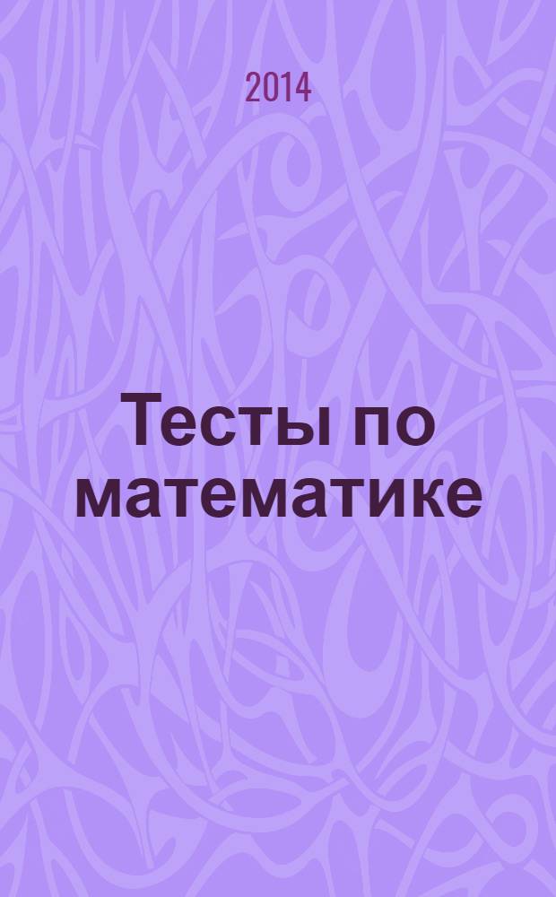 Тесты по математике : 4 класс. Ч. 2 : к учебнику М. И. Моро и др. "Математика. 4 класс. В 2-х частях" (М.: Просвещение)