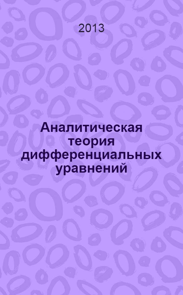 Аналитическая теория дифференциальных уравнений : учебное пособие