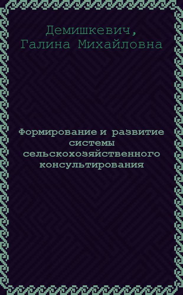 Формирование и развитие системы сельскохозяйственного консультирования : автореферат диссертации на соискание ученой степени д. э. н. : специальность 08.00.05 <Экономика и управление народным хозяйством>