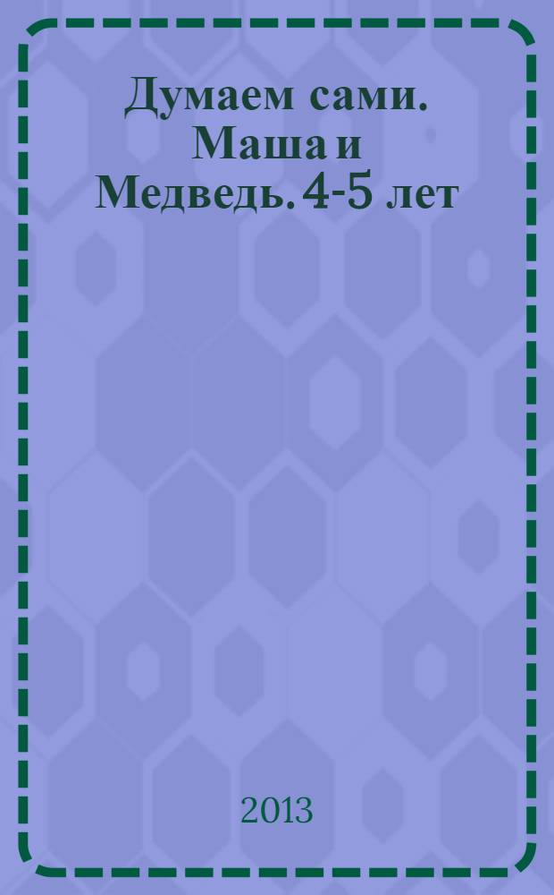 Думаем сами. Маша и Медведь. 4-5 лет: обучающая книжка с наклейками